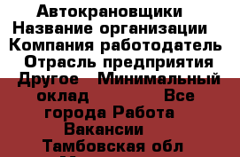 Автокрановщики › Название организации ­ Компания-работодатель › Отрасль предприятия ­ Другое › Минимальный оклад ­ 50 000 - Все города Работа » Вакансии   . Тамбовская обл.,Моршанск г.